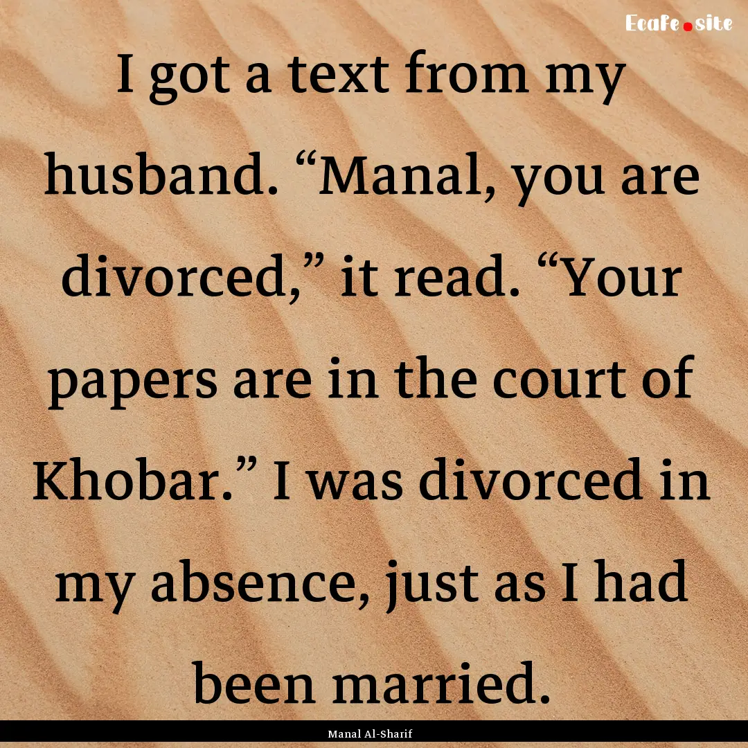 I got a text from my husband. “Manal, you.... : Quote by Manal Al-Sharif