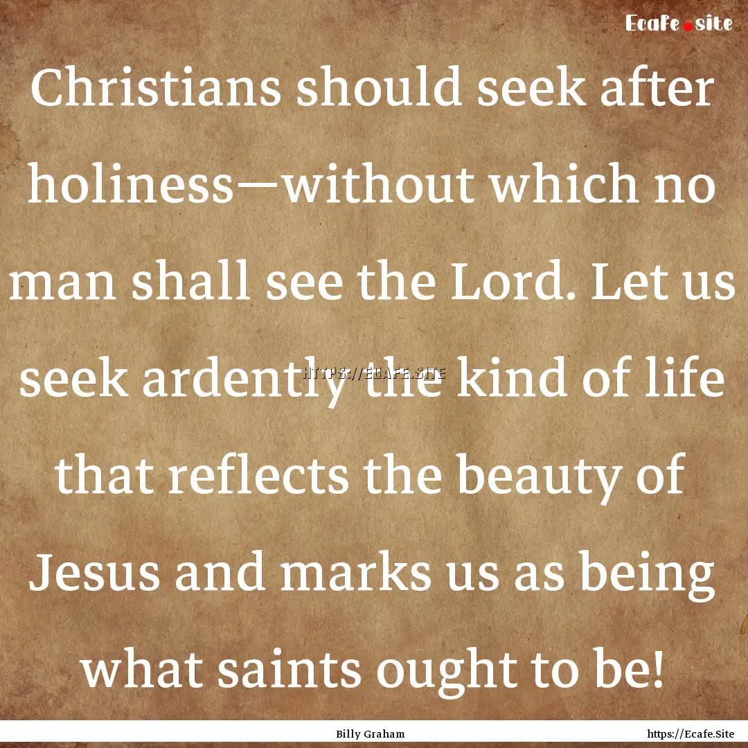 Christians should seek after holiness—without.... : Quote by Billy Graham