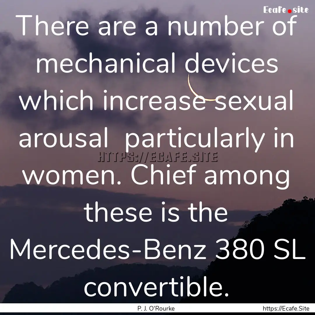 There are a number of mechanical devices.... : Quote by P. J. O'Rourke