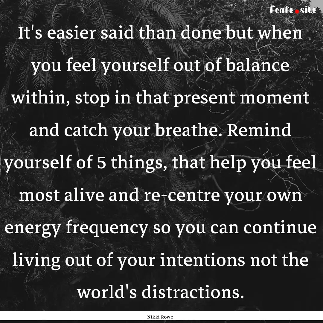 It's easier said than done but when you feel.... : Quote by Nikki Rowe