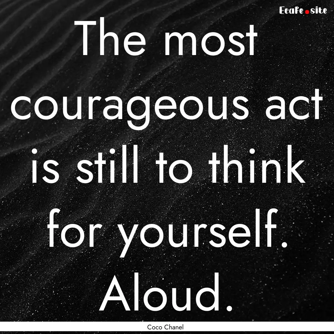 The most courageous act is still to think.... : Quote by Coco Chanel