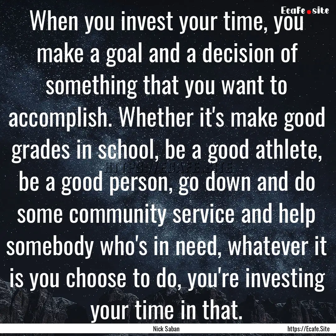 When you invest your time, you make a goal.... : Quote by Nick Saban