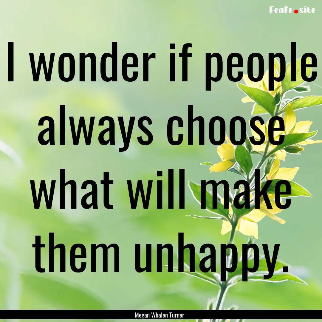 I wonder if people always choose what will.... : Quote by Megan Whalen Turner