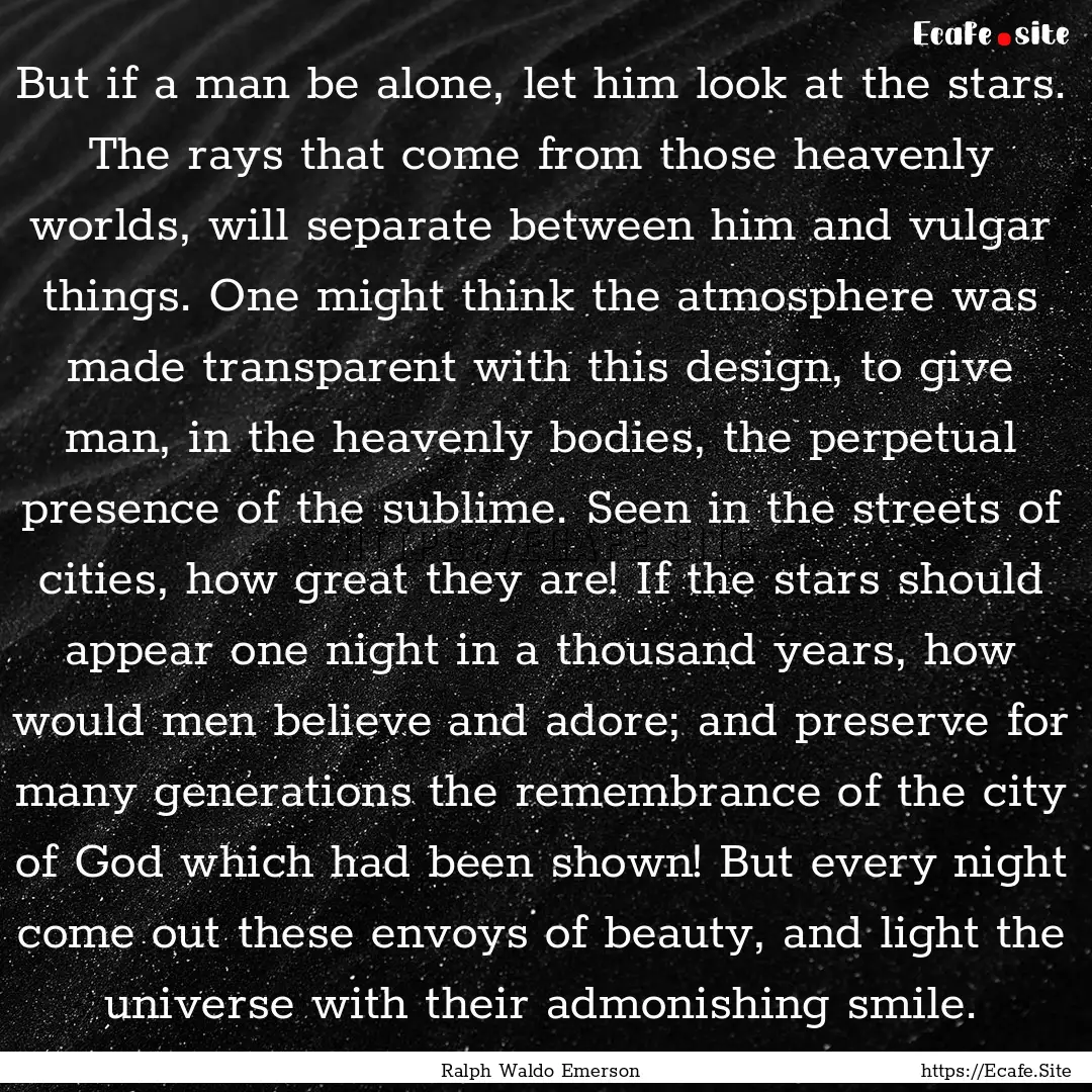 But if a man be alone, let him look at the.... : Quote by Ralph Waldo Emerson