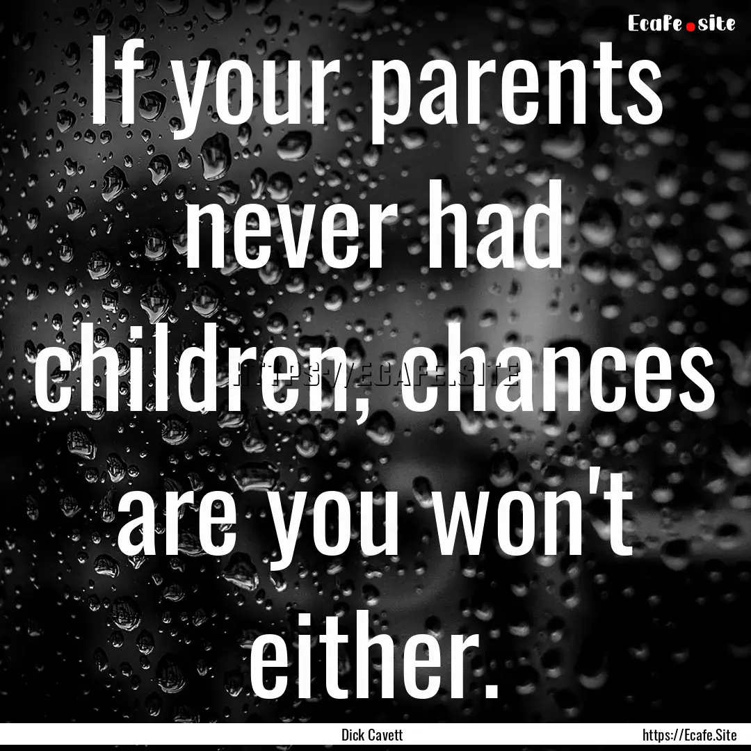 If your parents never had children, chances.... : Quote by Dick Cavett