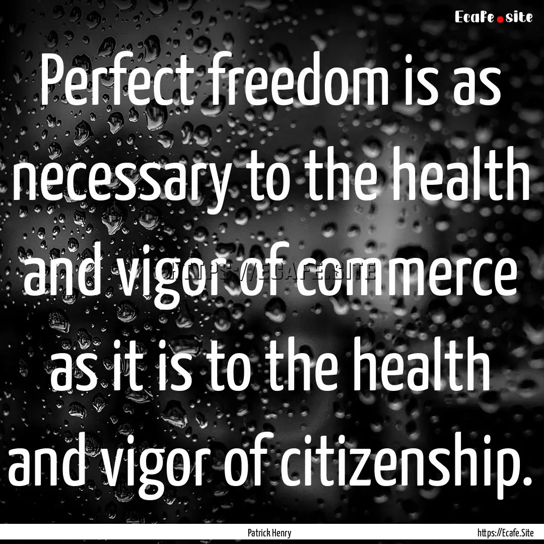 Perfect freedom is as necessary to the health.... : Quote by Patrick Henry