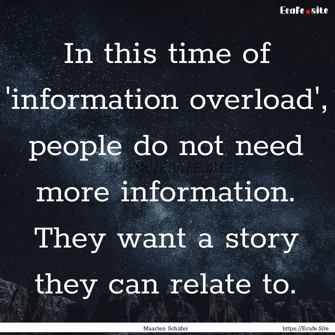 In this time of 'information overload', people.... : Quote by Maarten Schäfer