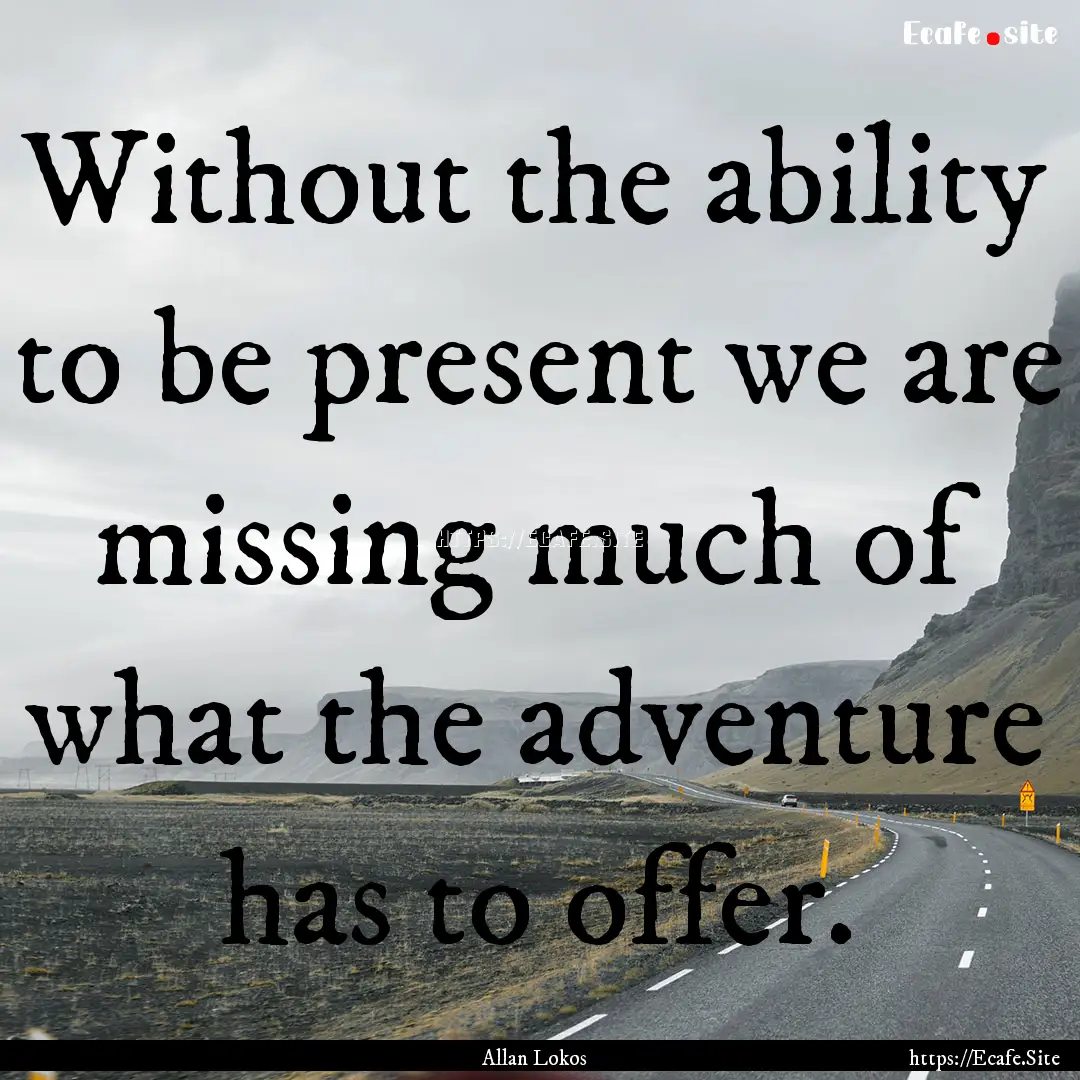 Without the ability to be present we are.... : Quote by Allan Lokos