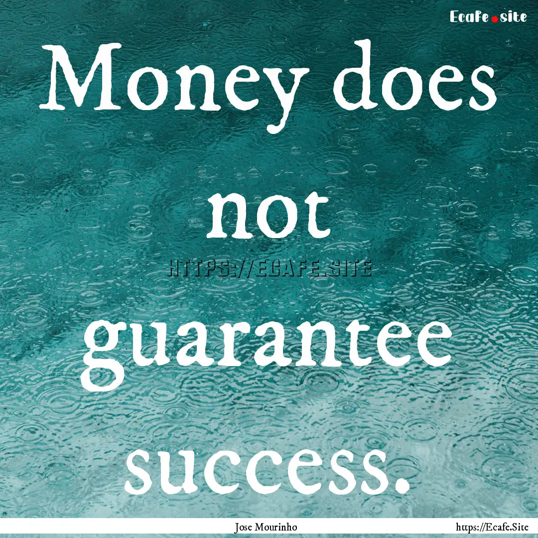 Money does not guarantee success. : Quote by Jose Mourinho