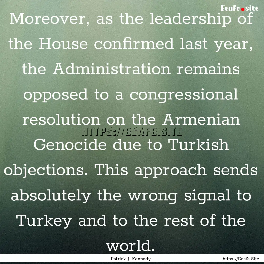 Moreover, as the leadership of the House.... : Quote by Patrick J. Kennedy