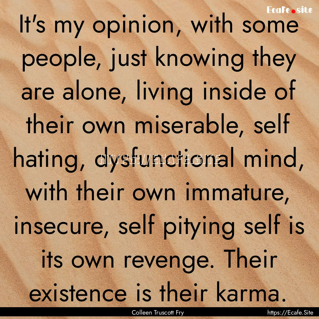 It's my opinion, with some people, just knowing.... : Quote by Colleen Truscott Fry