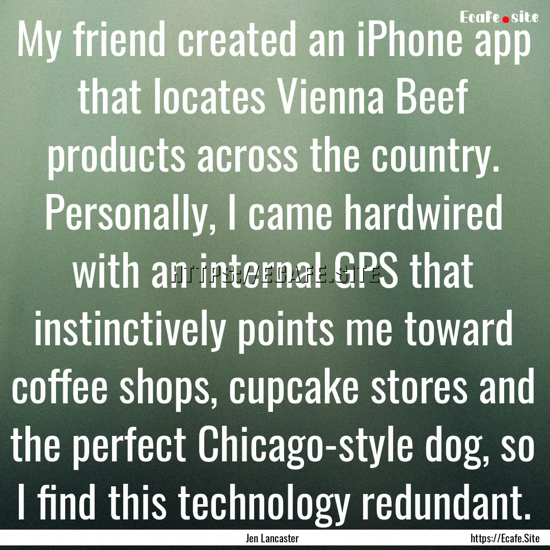 My friend created an iPhone app that locates.... : Quote by Jen Lancaster