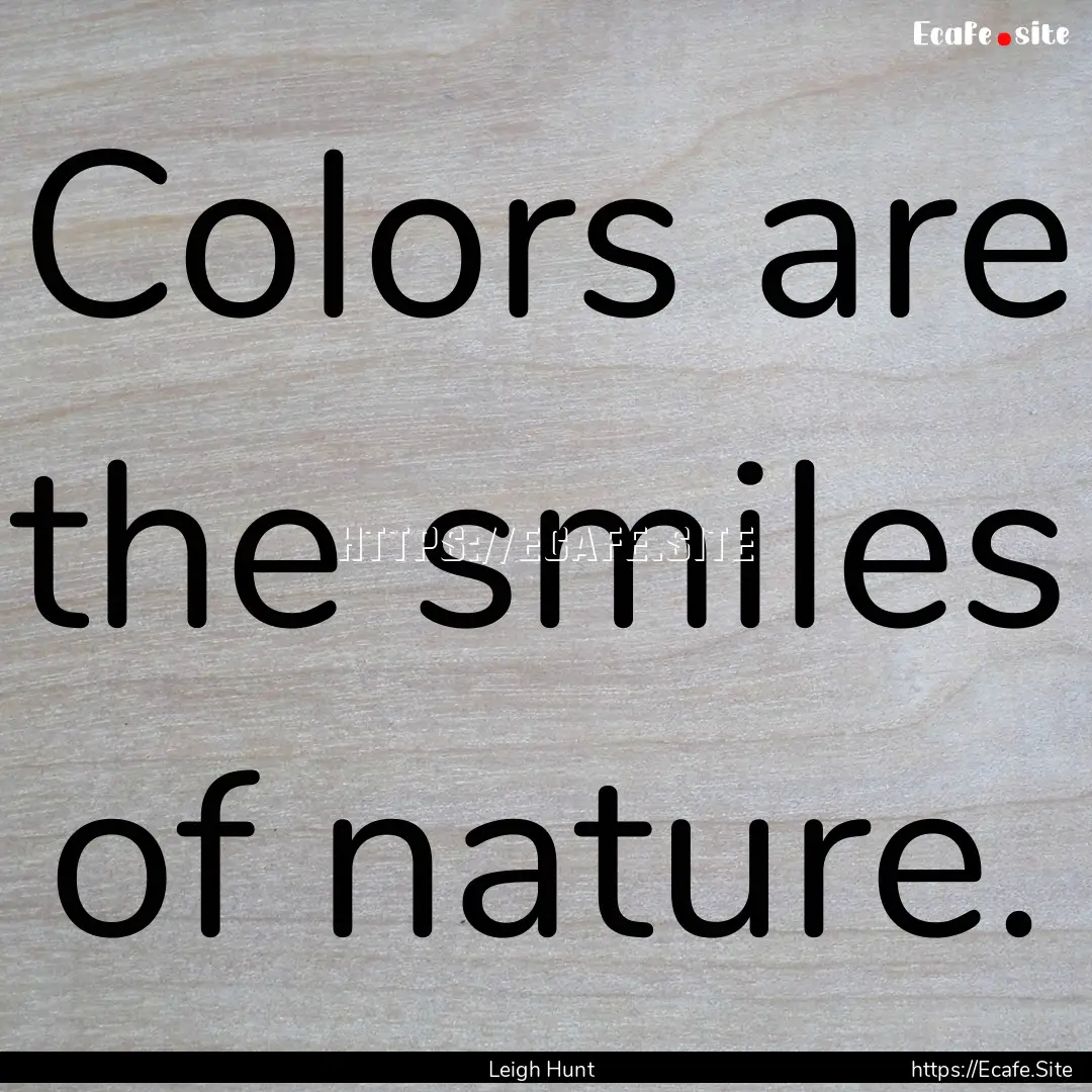 Colors are the smiles of nature. : Quote by Leigh Hunt