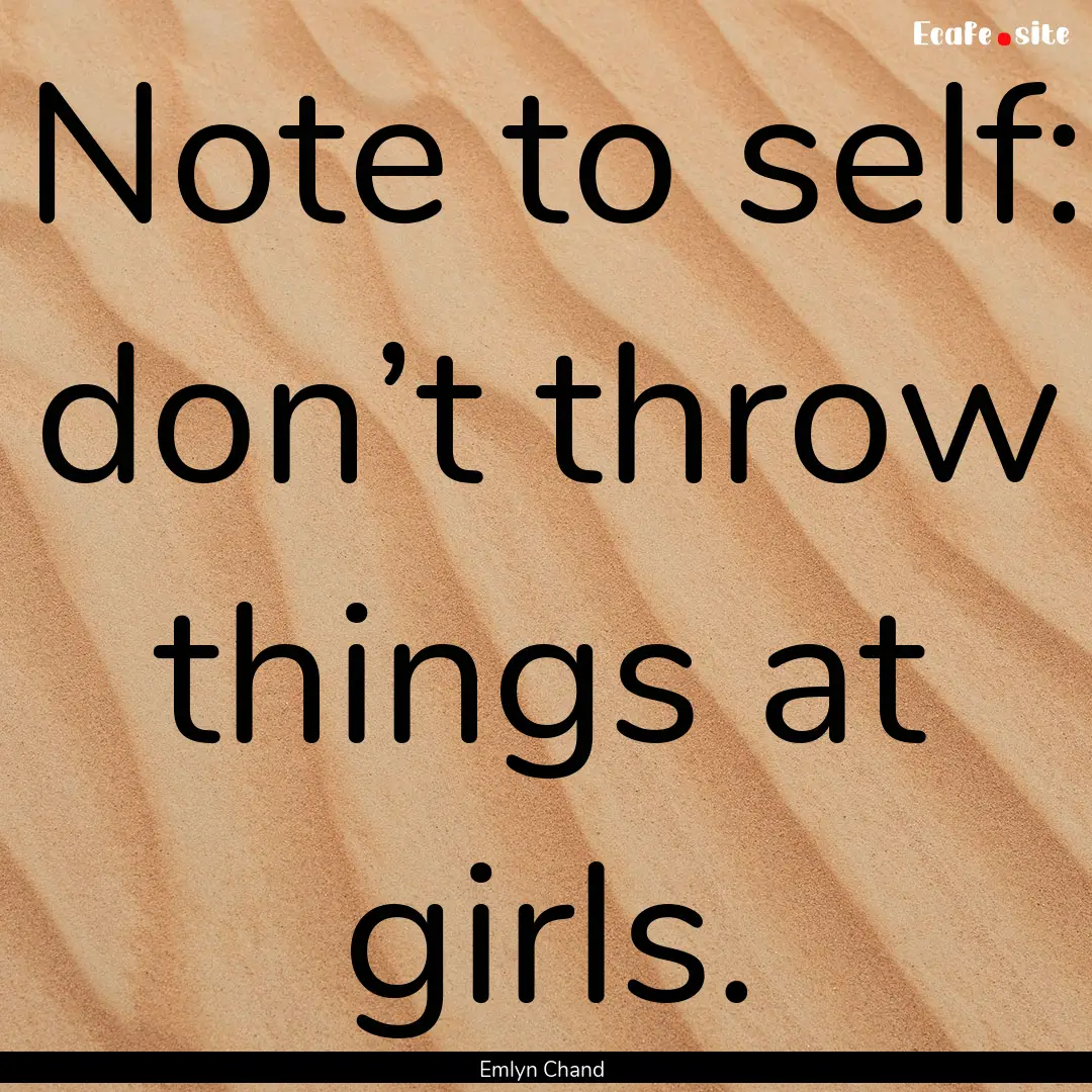 Note to self: don’t throw things at girls..... : Quote by Emlyn Chand