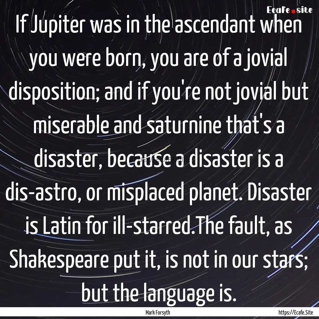 If Jupiter was in the ascendant when you.... : Quote by Mark Forsyth