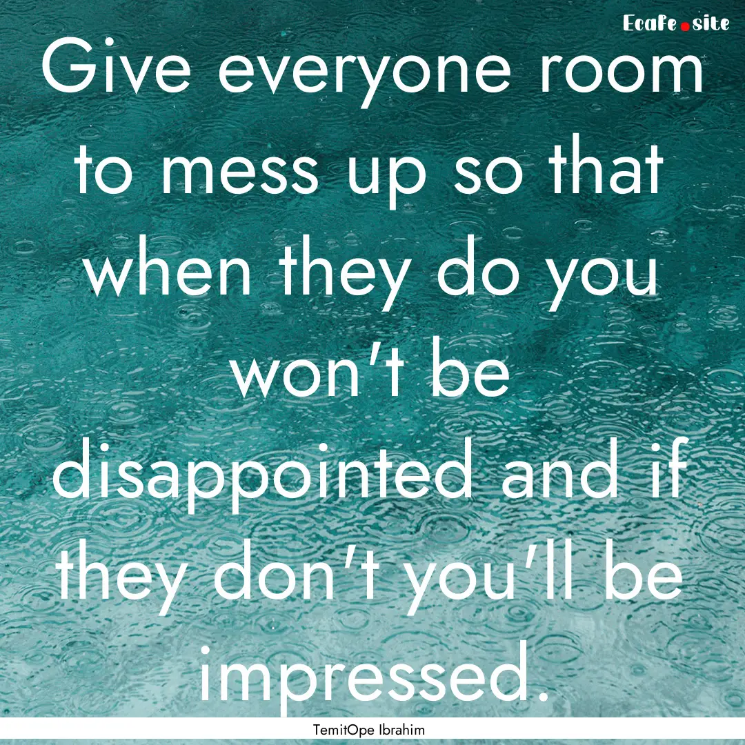 Give everyone room to mess up so that when.... : Quote by TemitOpe Ibrahim