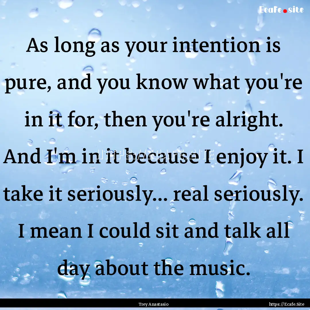 As long as your intention is pure, and you.... : Quote by Trey Anastasio