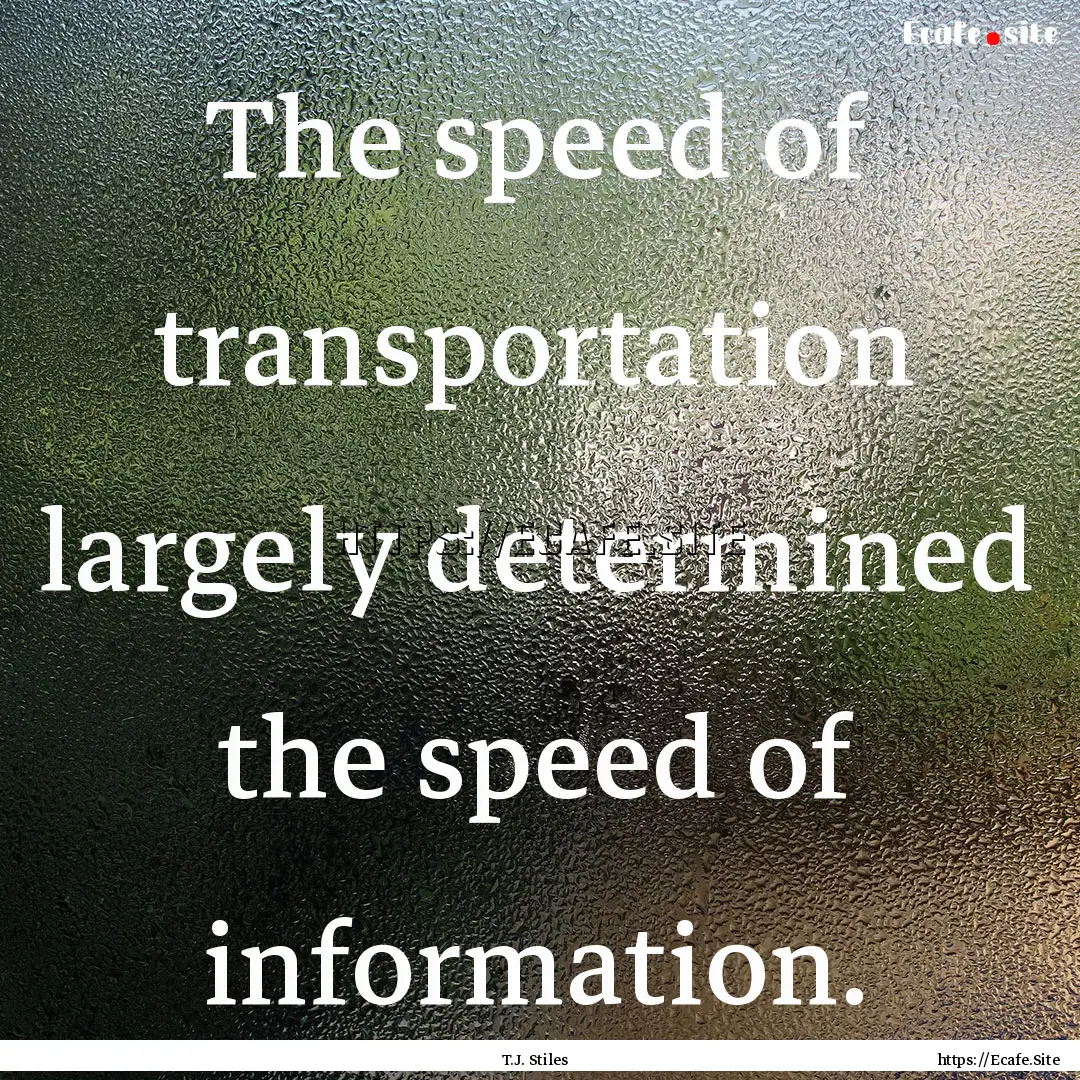 The speed of transportation largely determined.... : Quote by T.J. Stiles