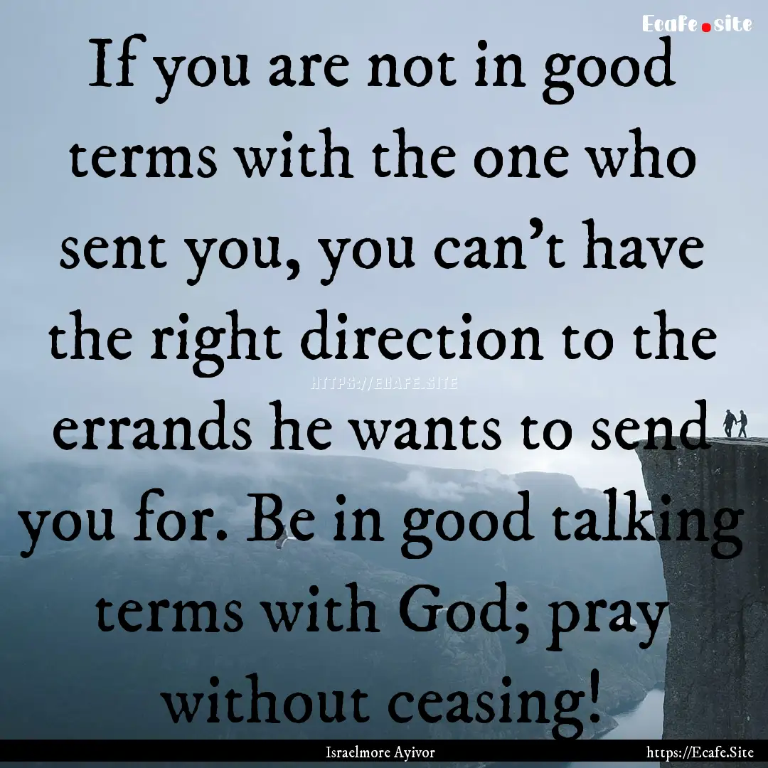 If you are not in good terms with the one.... : Quote by Israelmore Ayivor