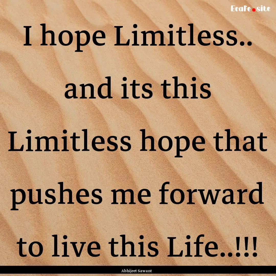 I hope Limitless.. and its this Limitless.... : Quote by Abhijeet Sawant