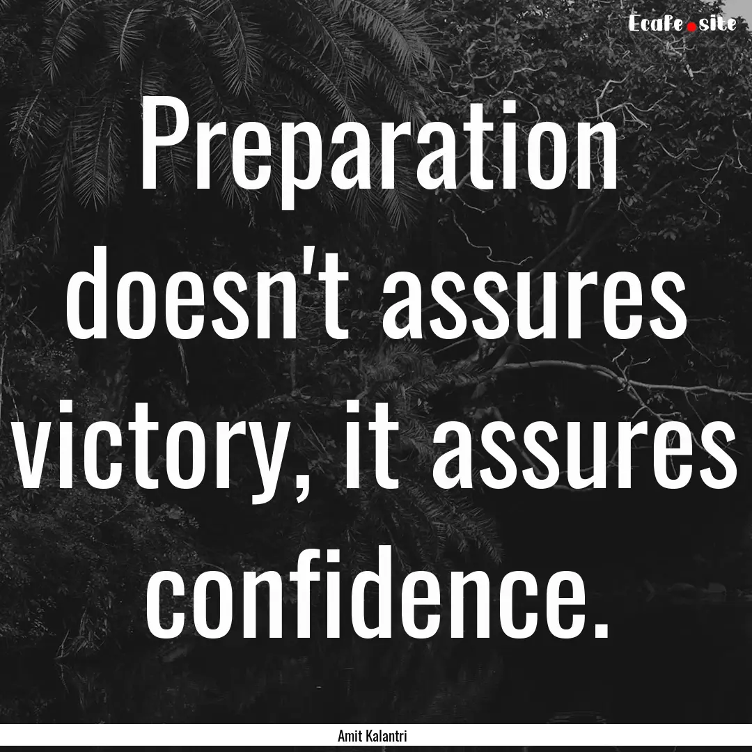 Preparation doesn't assures victory, it assures.... : Quote by Amit Kalantri