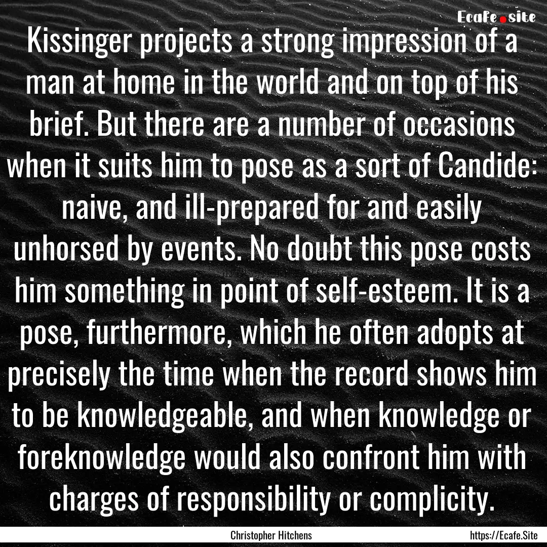 Kissinger projects a strong impression of.... : Quote by Christopher Hitchens