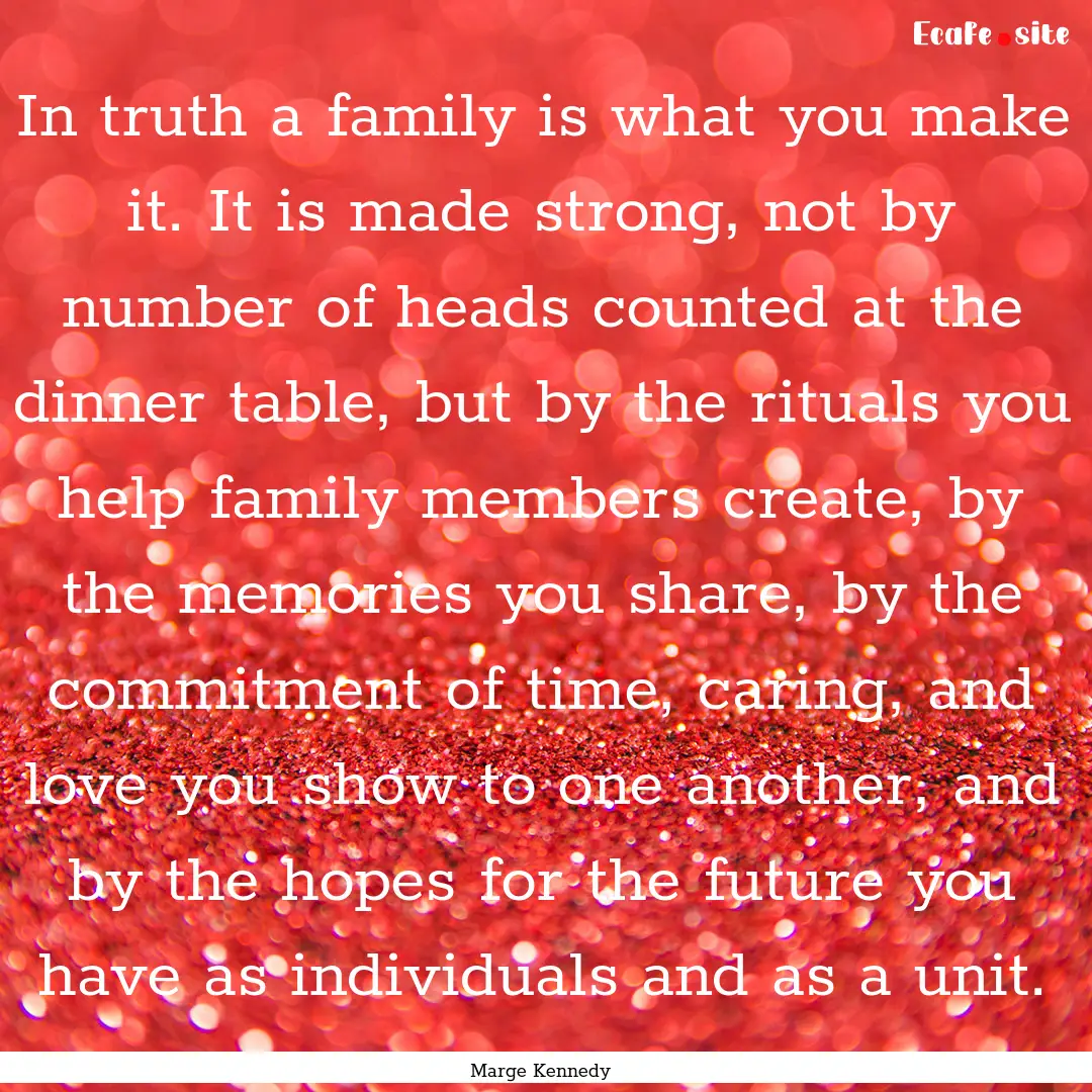 In truth a family is what you make it. It.... : Quote by Marge Kennedy