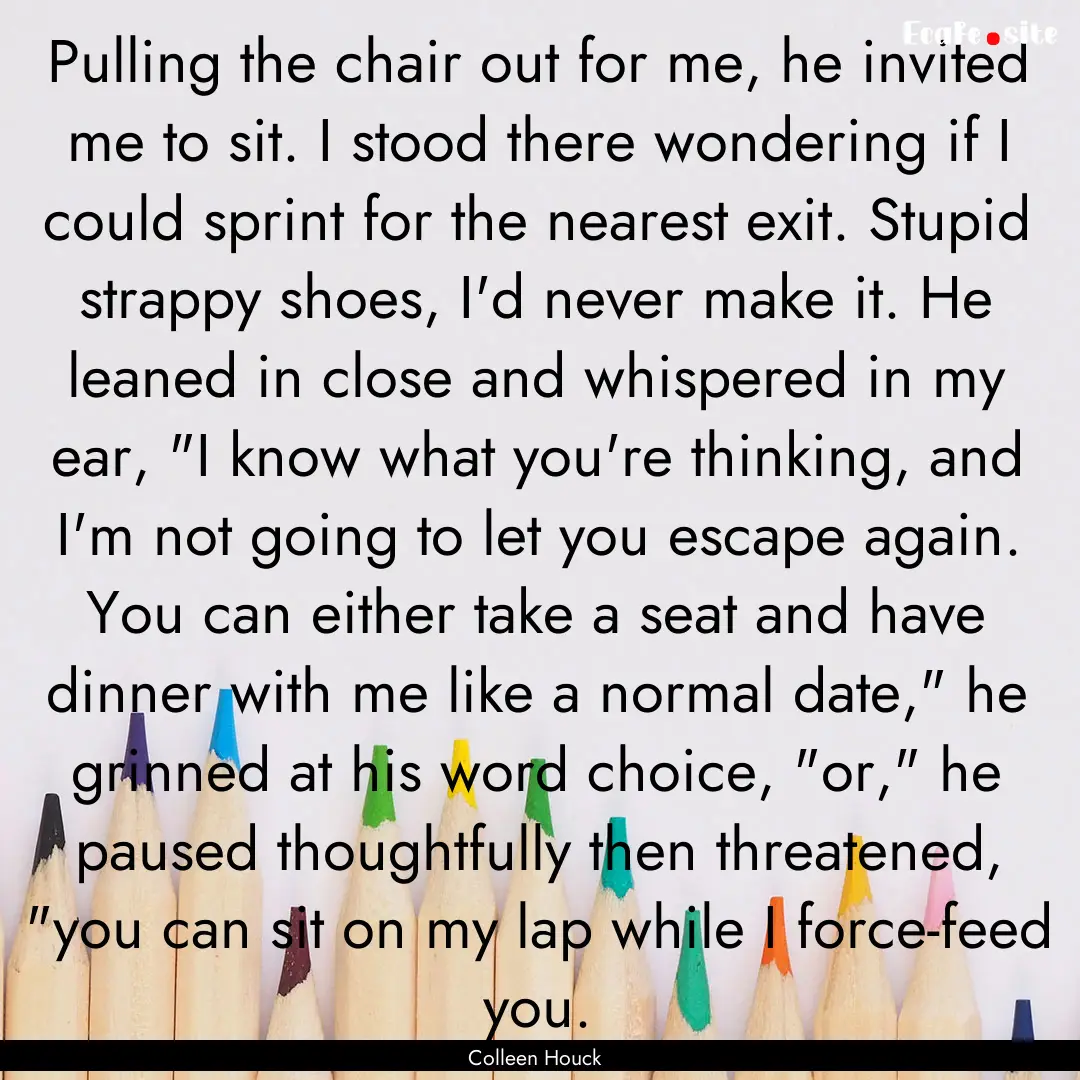 Pulling the chair out for me, he invited.... : Quote by Colleen Houck