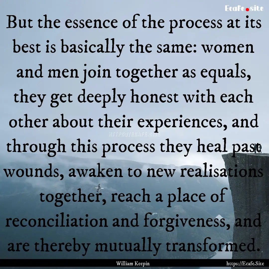 But the essence of the process at its best.... : Quote by William Keepin