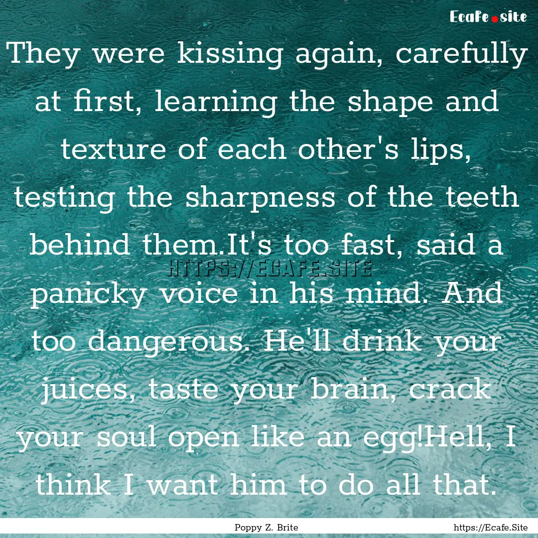 They were kissing again, carefully at first,.... : Quote by Poppy Z. Brite