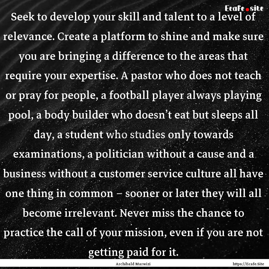 Seek to develop your skill and talent to.... : Quote by Archibald Marwizi