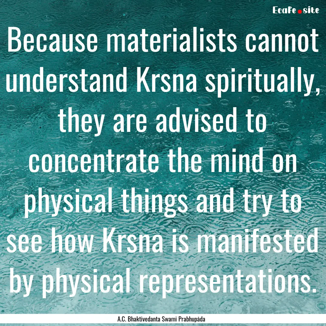 Because materialists cannot understand Krsna.... : Quote by A.C. Bhaktivedanta Swami Prabhupāda