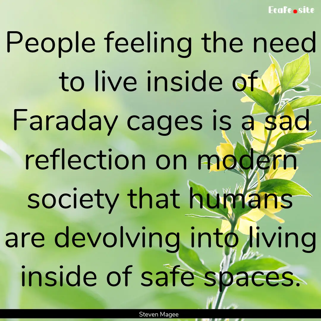 People feeling the need to live inside of.... : Quote by Steven Magee