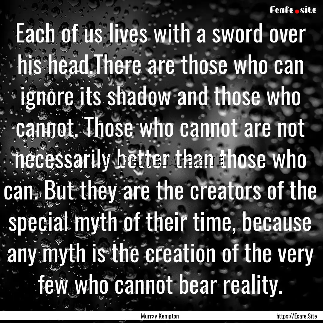 Each of us lives with a sword over his head.There.... : Quote by Murray Kempton