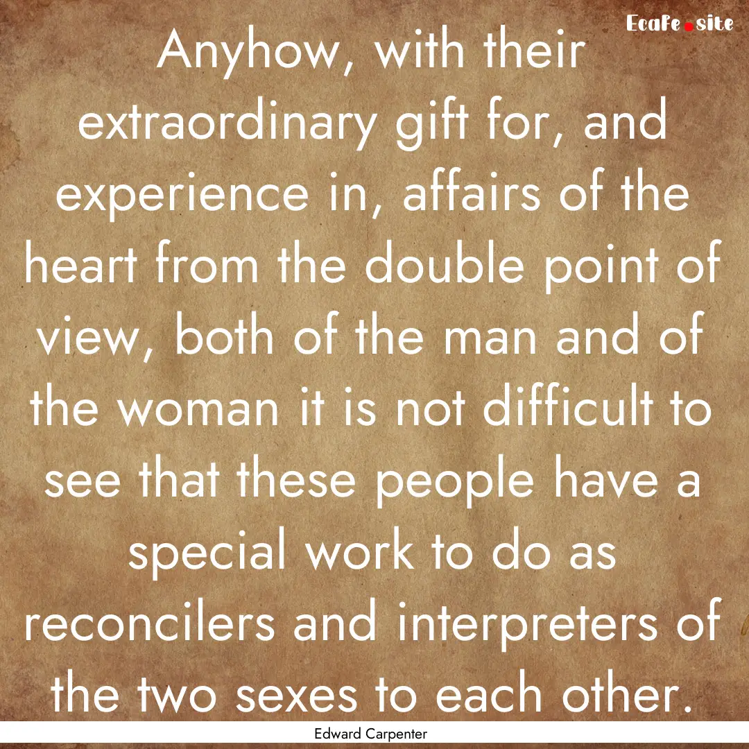 Anyhow, with their extraordinary gift for,.... : Quote by Edward Carpenter