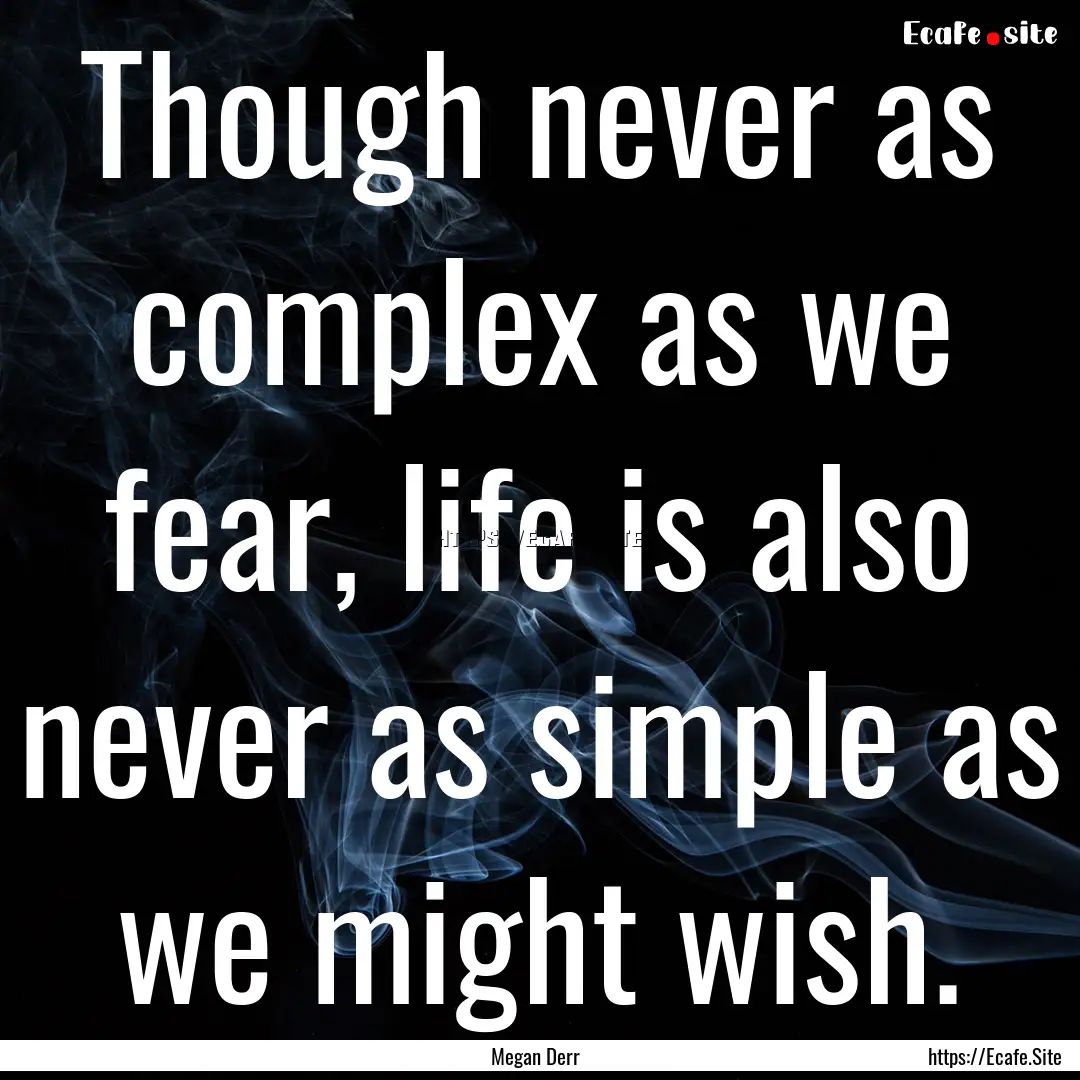 Though never as complex as we fear, life.... : Quote by Megan Derr