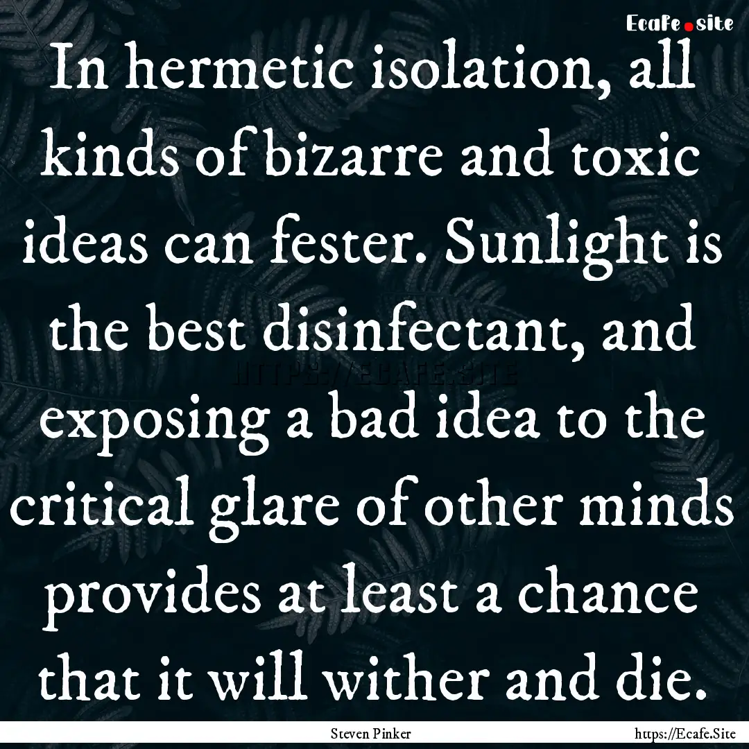 In hermetic isolation, all kinds of bizarre.... : Quote by Steven Pinker