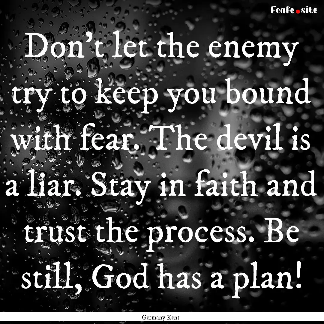 Don’t let the enemy try to keep you bound.... : Quote by Germany Kent