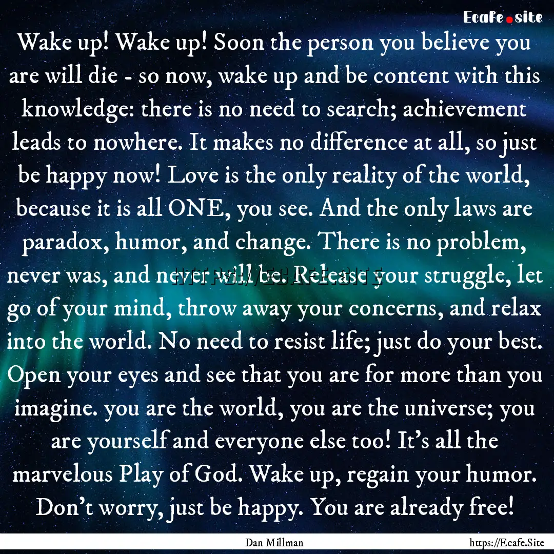 Wake up! Wake up! Soon the person you believe.... : Quote by Dan Millman