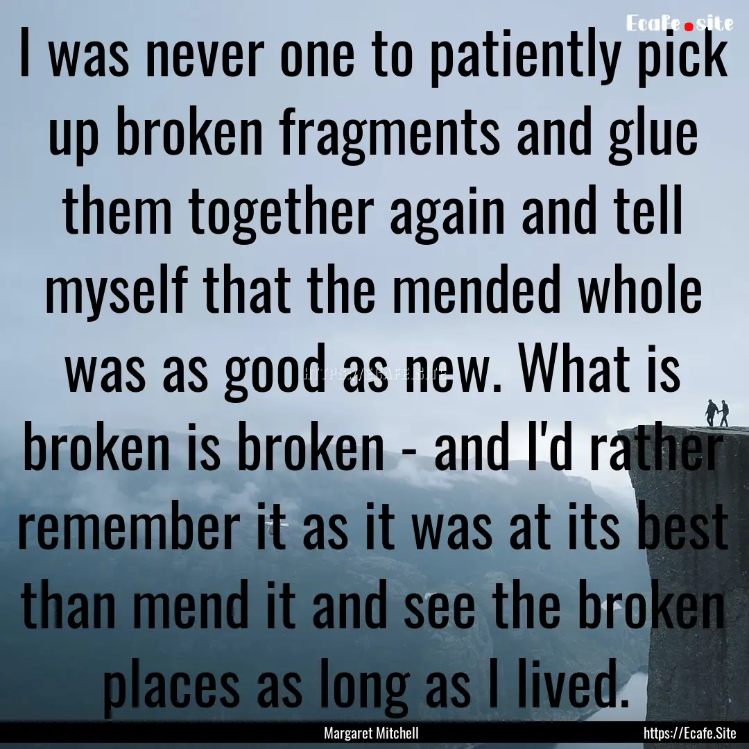 I was never one to patiently pick up broken.... : Quote by Margaret Mitchell