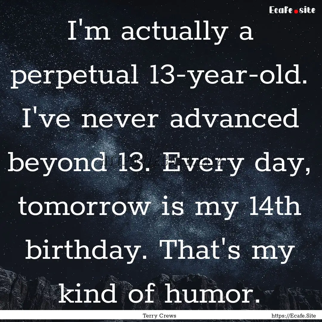 I'm actually a perpetual 13-year-old. I've.... : Quote by Terry Crews