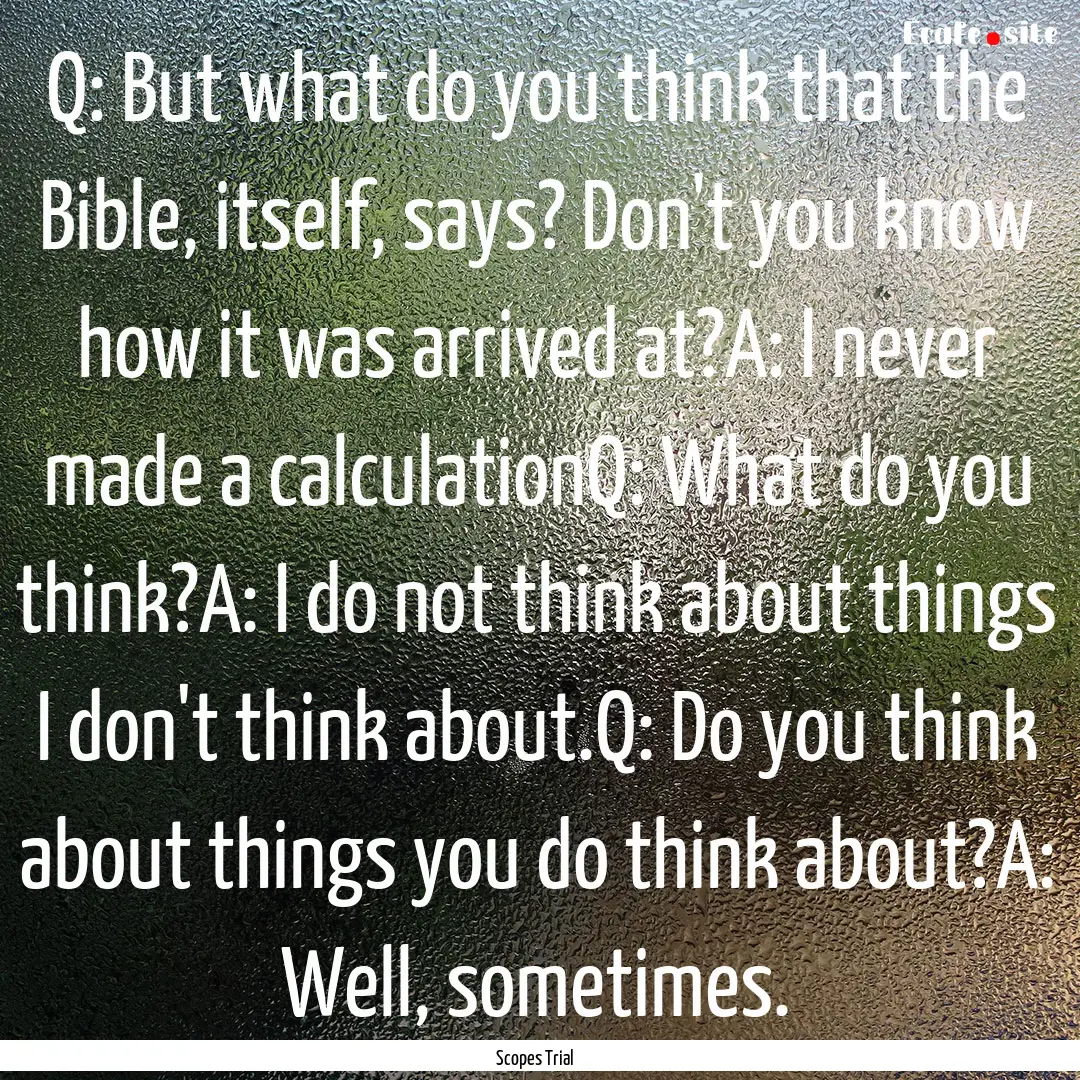 Q: But what do you think that the Bible,.... : Quote by Scopes Trial