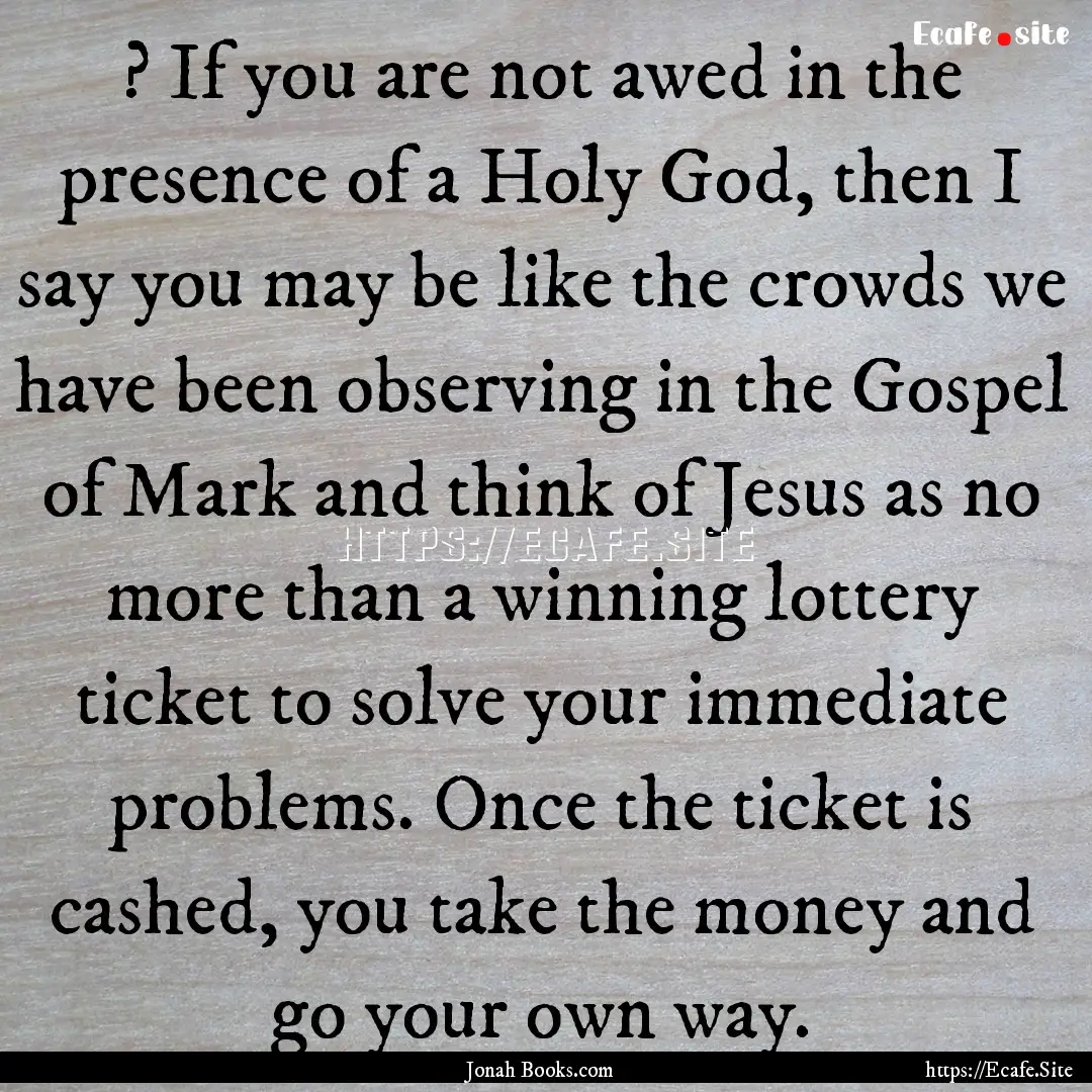 ? If you are not awed in the presence of.... : Quote by Jonah Books.com