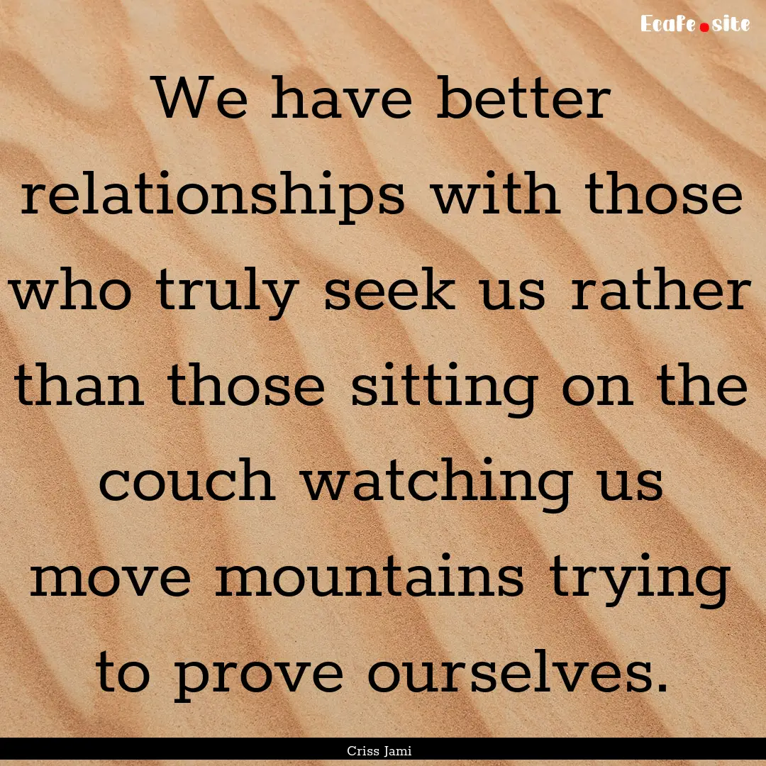 We have better relationships with those who.... : Quote by Criss Jami