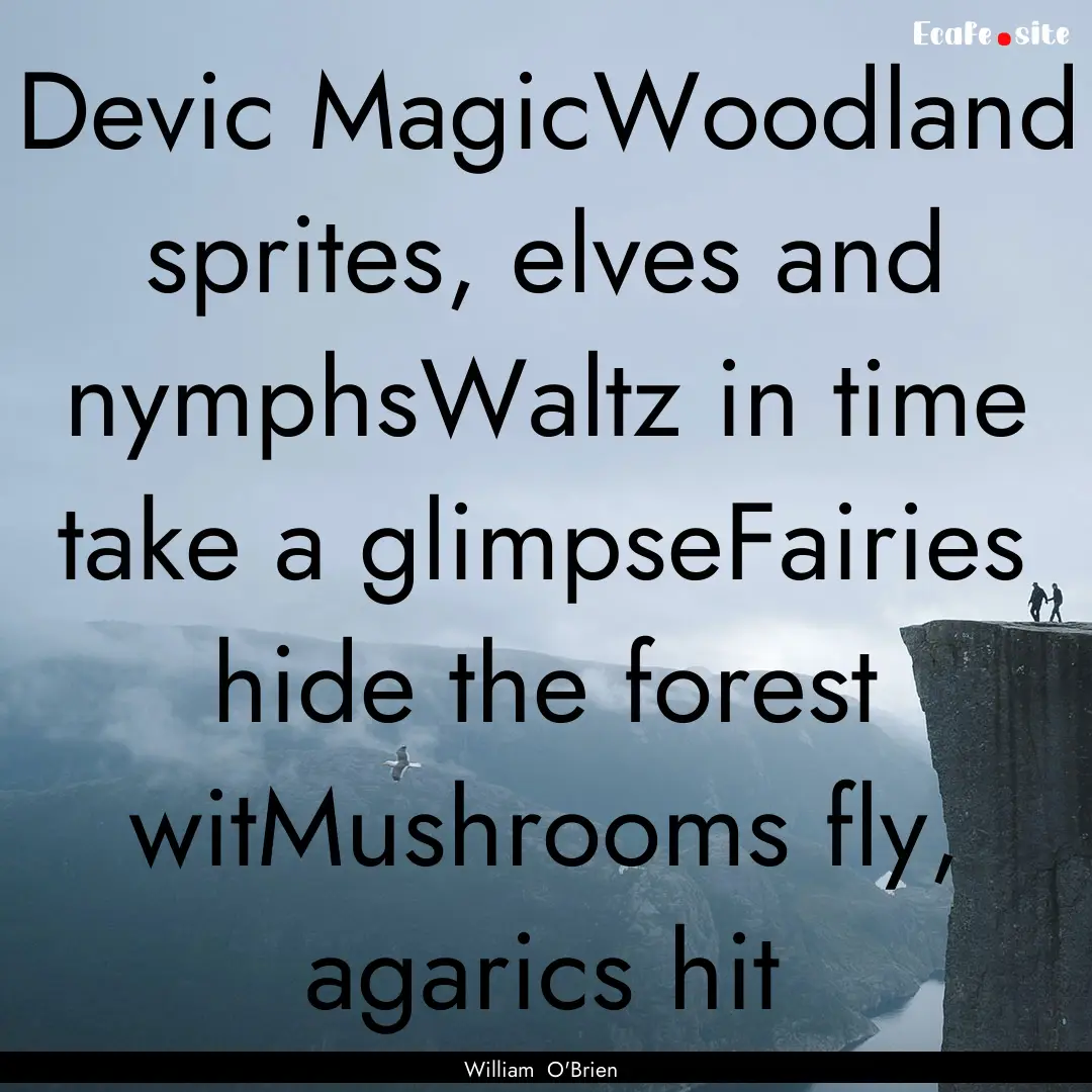 Devic MagicWoodland sprites, elves and nymphsWaltz.... : Quote by William O'Brien