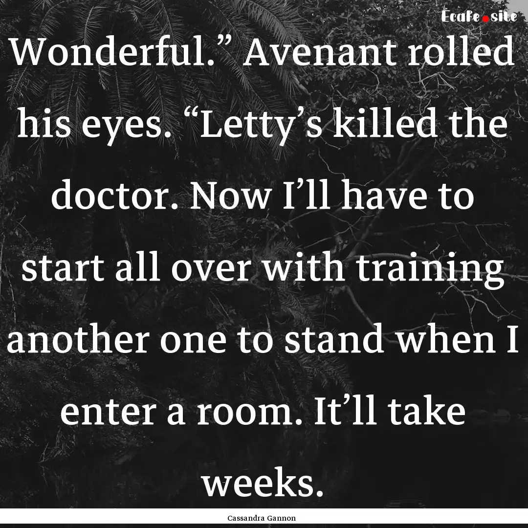 Wonderful.” Avenant rolled his eyes. “Letty’s.... : Quote by Cassandra Gannon