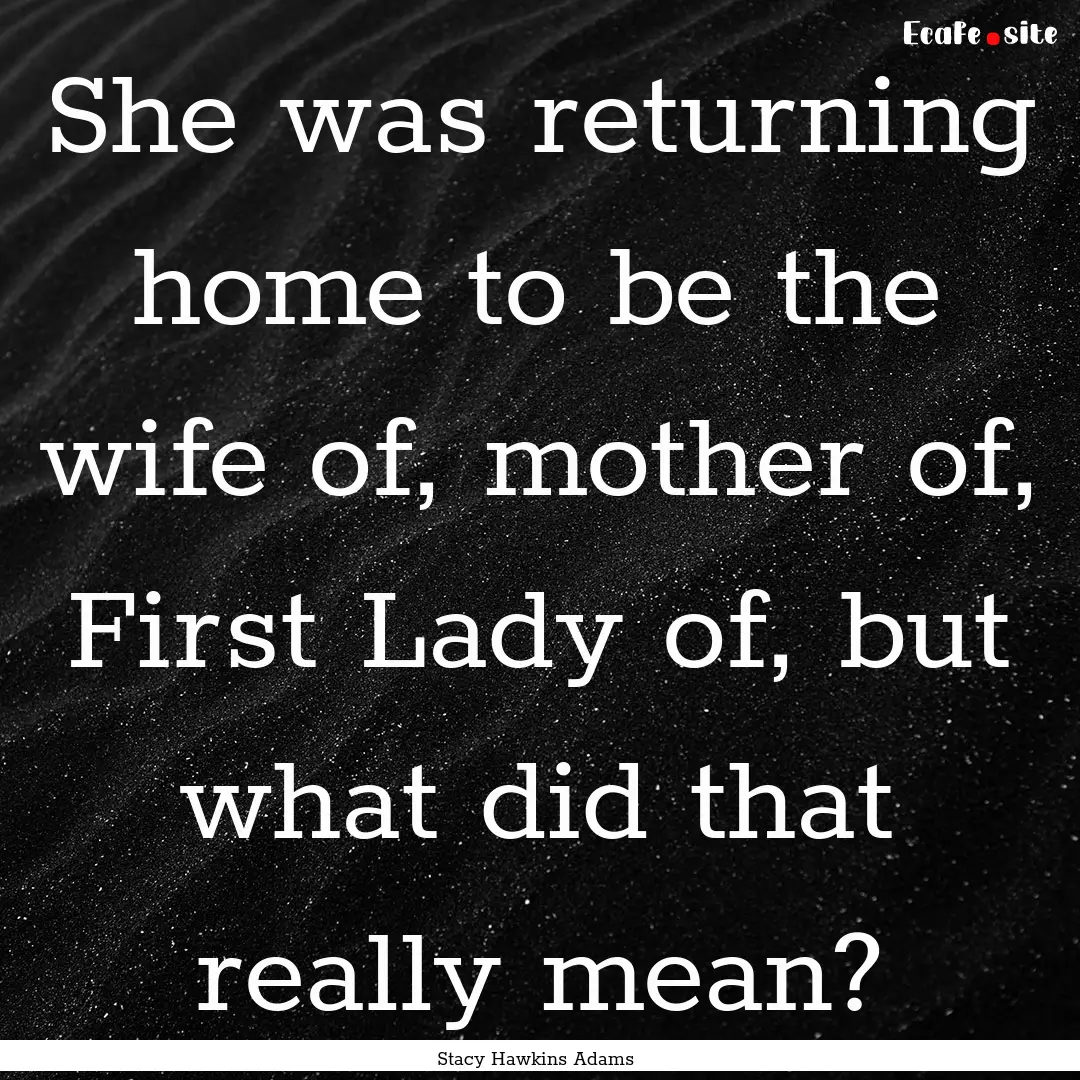 She was returning home to be the wife of,.... : Quote by Stacy Hawkins Adams