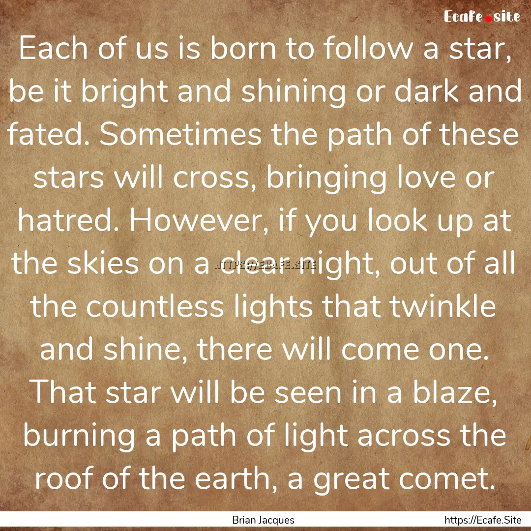 Each of us is born to follow a star, be it.... : Quote by Brian Jacques