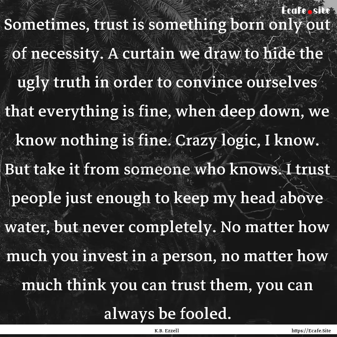 Sometimes, trust is something born only out.... : Quote by K.B. Ezzell