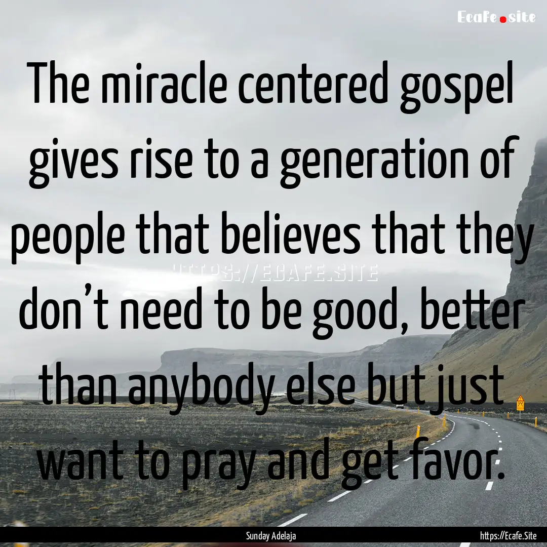 The miracle centered gospel gives rise to.... : Quote by Sunday Adelaja